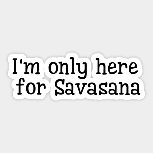 I'm Only Here For Savasana Sticker